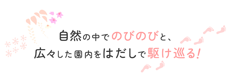 自然の中でのびのびと、広々した園内をはだしで駆け巡る